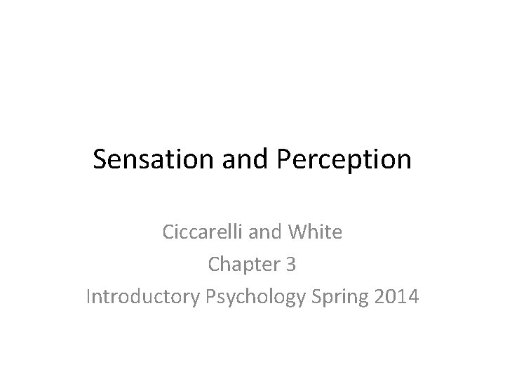 Sensation and Perception Ciccarelli and White Chapter 3 Introductory Psychology Spring 2014 