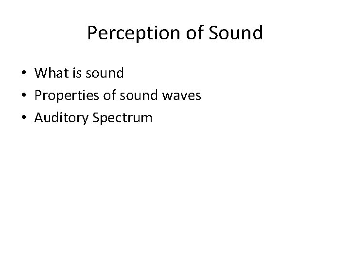 Perception of Sound • What is sound • Properties of sound waves • Auditory