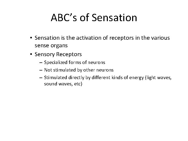 ABC’s of Sensation • Sensation is the activation of receptors in the various sense