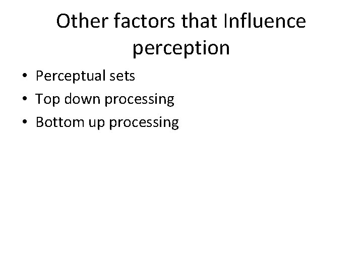 Other factors that Influence perception • Perceptual sets • Top down processing • Bottom