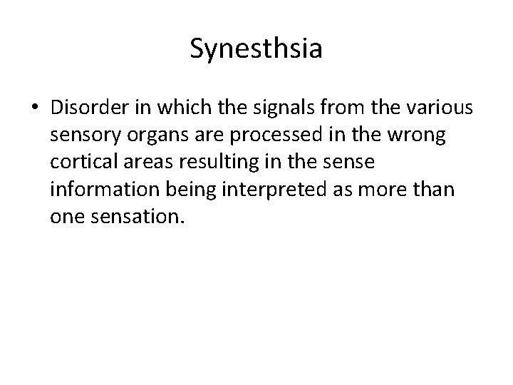 Synesthsia • Disorder in which the signals from the various sensory organs are processed