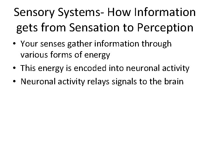 Sensory Systems- How Information gets from Sensation to Perception • Your senses gather information