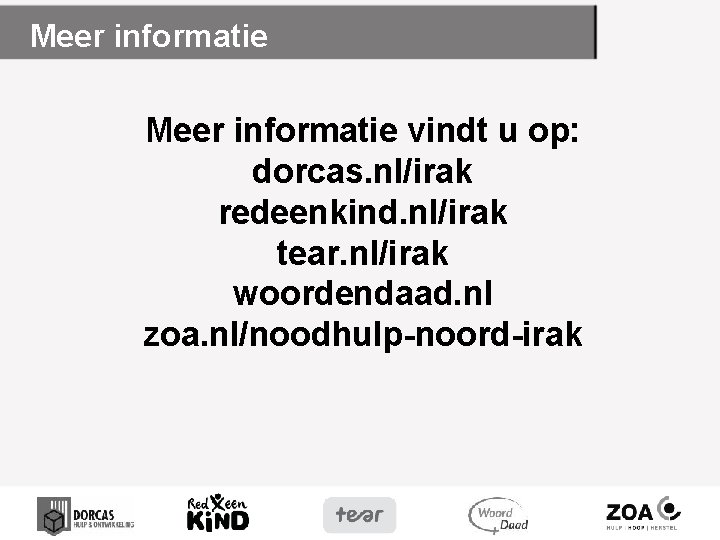 Meer informatie vindt u op: dorcas. nl/irak redeenkind. nl/irak tear. nl/irak woordendaad. nl zoa.