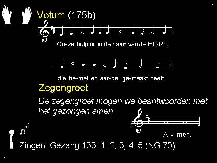 . . Votum (175 b) Zegengroet De zegengroet mogen we beantwoorden met het gezongen