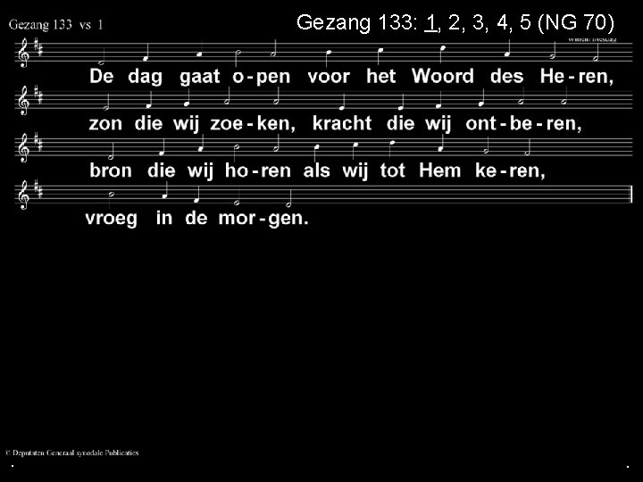 Gezang 133: 1, 2, 3, 4, 5 (NG 70) . . . 