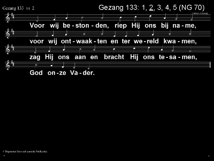 Gezang 133: 1, 2, 3, 4, 5 (NG 70) . . . 