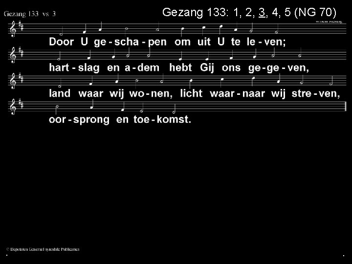 Gezang 133: 1, 2, 3, 4, 5 (NG 70) . . . 