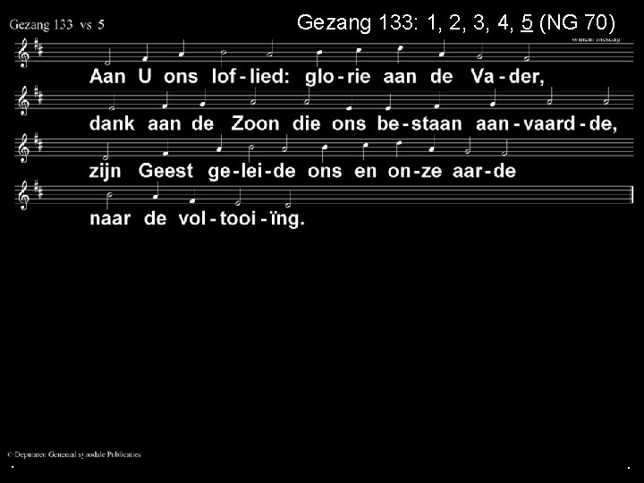 Gezang 133: 1, 2, 3, 4, 5 (NG 70) . . . 