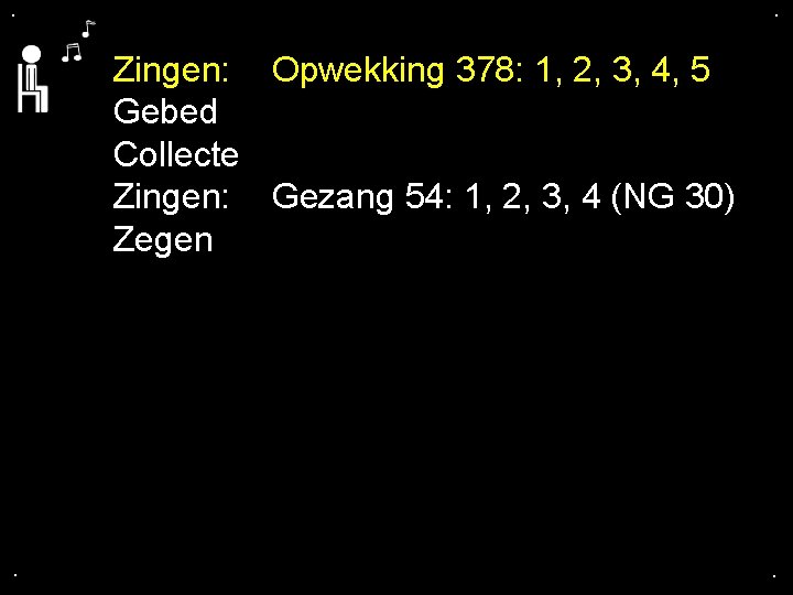 . . Zingen: Opwekking 378: 1, 2, 3, 4, 5 Gebed Collecte Zingen: Gezang