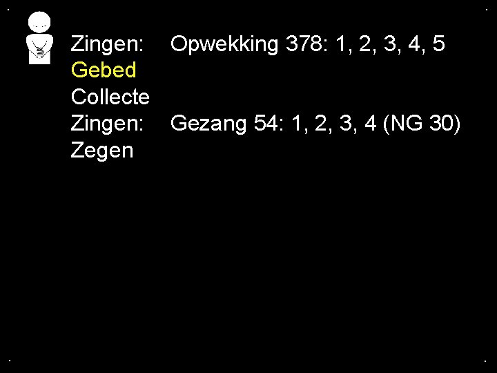 . . Zingen: Opwekking 378: 1, 2, 3, 4, 5 Gebed Collecte Zingen: Gezang