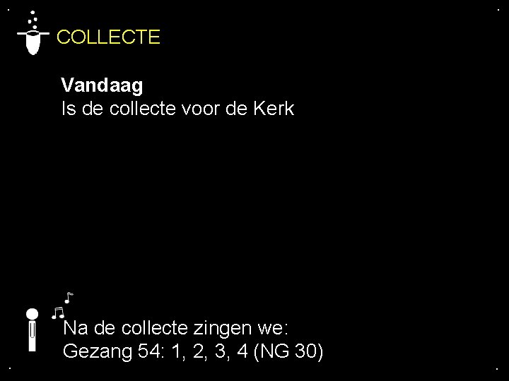 . . COLLECTE Vandaag Is de collecte voor de Kerk . Na de collecte