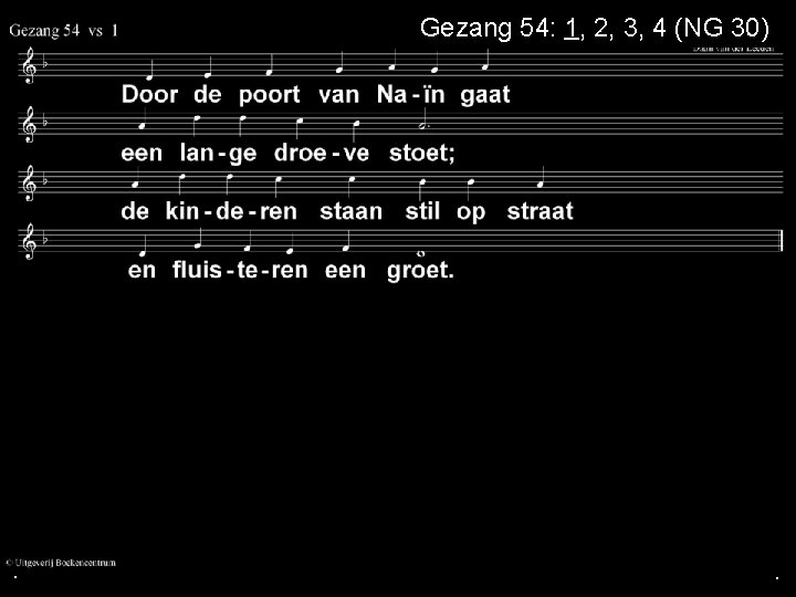 Gezang 54: 1, 2, 3, 4 (NG 30) . . . 