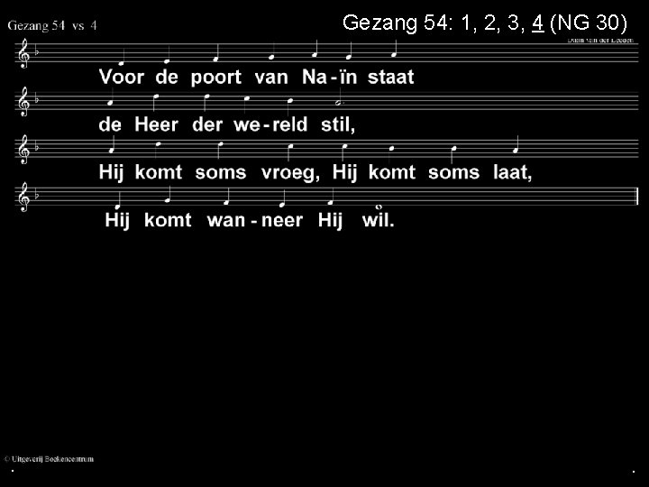 Gezang 54: 1, 2, 3, 4 (NG 30) . . . 