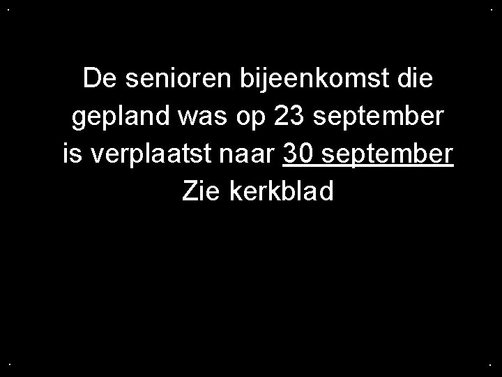 . . De senioren bijeenkomst die gepland was op 23 september is verplaatst naar