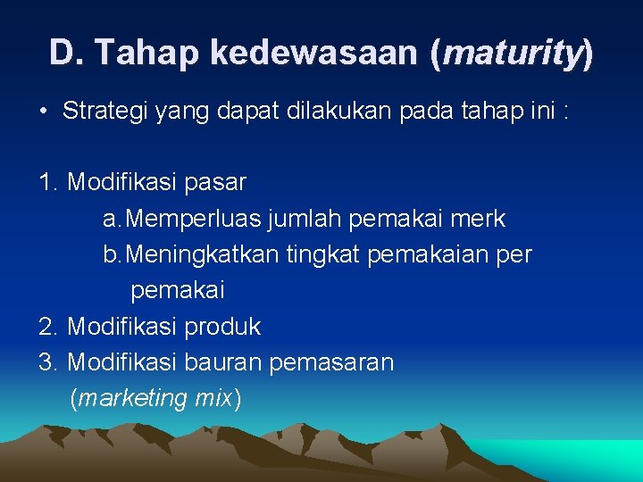 D. Tahap kedewasaan (maturity) • Strategi yang dapat dilakukan pada tahap ini : 1.