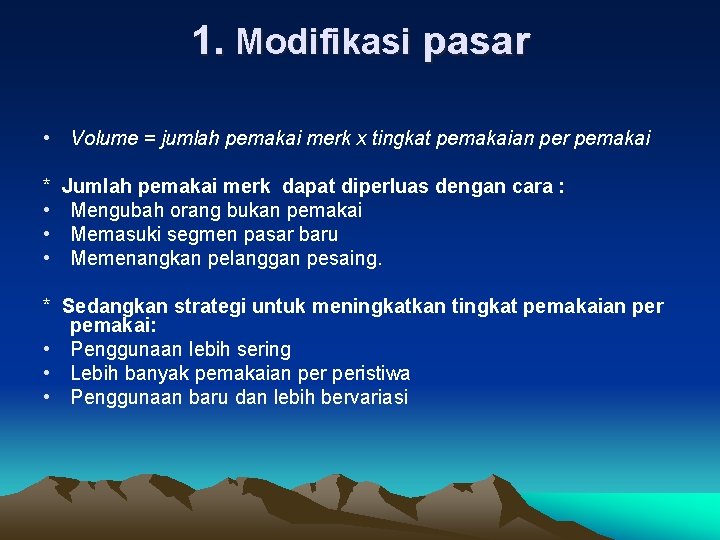 1. Modifikasi pasar • Volume = jumlah pemakai merk x tingkat pemakaian per pemakai