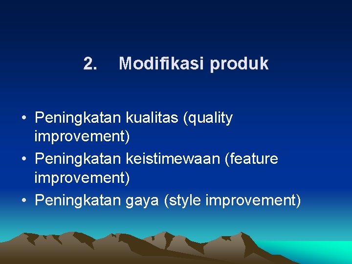 2. Modifikasi produk • Peningkatan kualitas (quality improvement) • Peningkatan keistimewaan (feature improvement) •