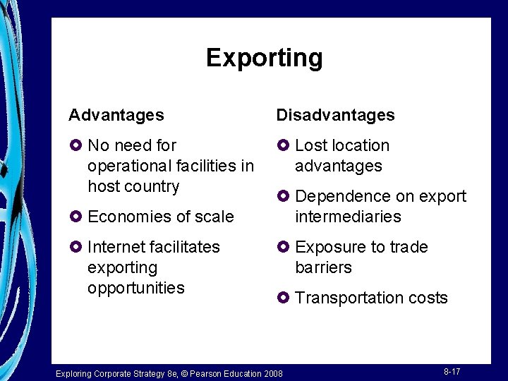 Exporting Advantages Disadvantages £ No need for operational facilities in host country £ Lost