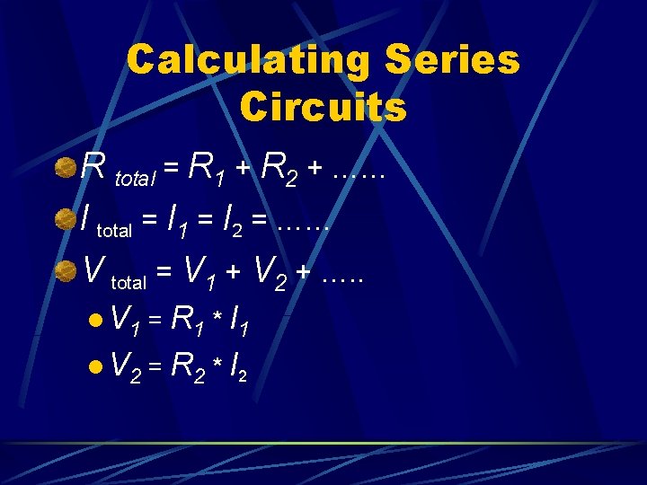 Calculating Series Circuits R total = R 1 + R 2 + …… I