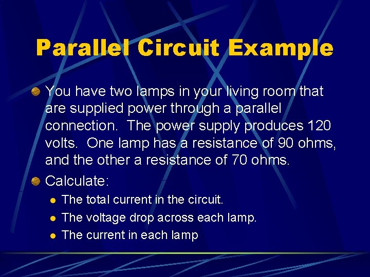 Parallel Circuit Example You have two lamps in your living room that are supplied