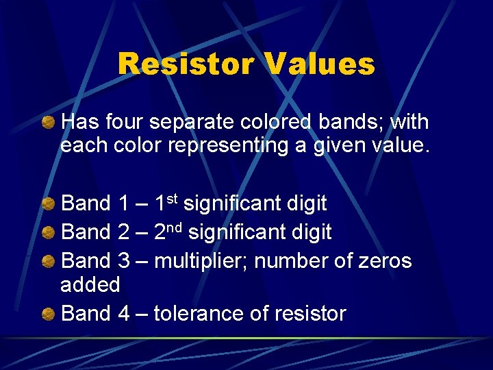 Resistor Values Has four separate colored bands; with each color representing a given value.