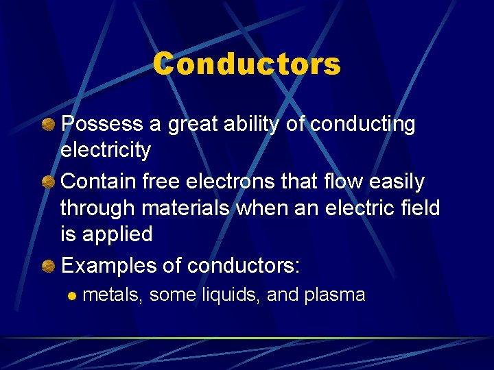 Conductors Possess a great ability of conducting electricity Contain free electrons that flow easily