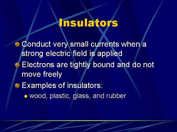 Insulators Conduct very small currents when a strong electric field is applied Electrons are