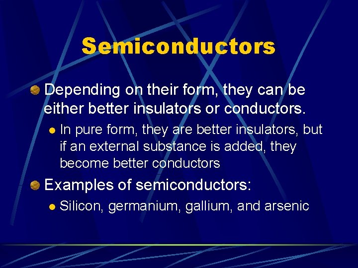 Semiconductors Depending on their form, they can be either better insulators or conductors. l