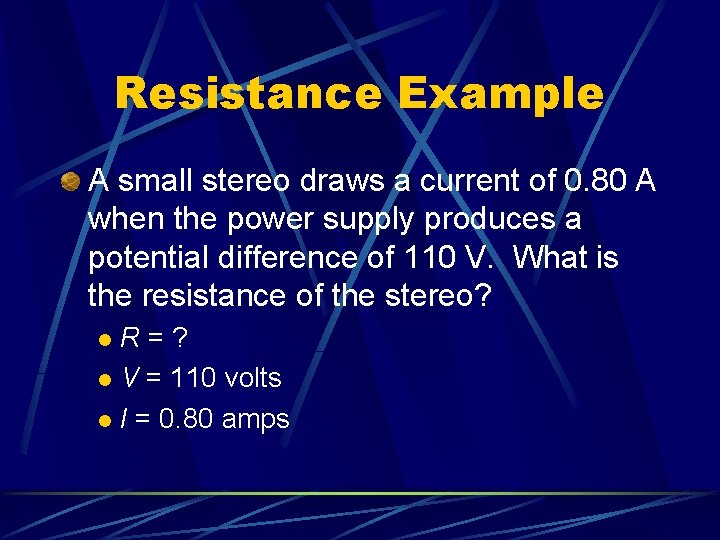 Resistance Example A small stereo draws a current of 0. 80 A when the