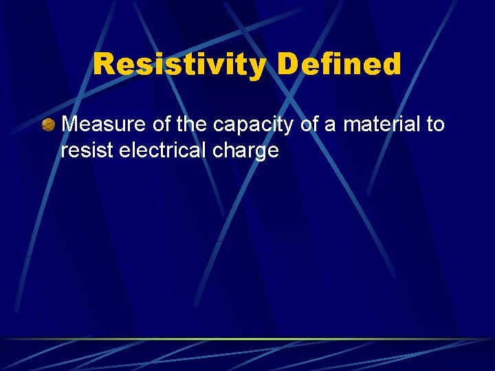 Resistivity Defined Measure of the capacity of a material to resist electrical charge 