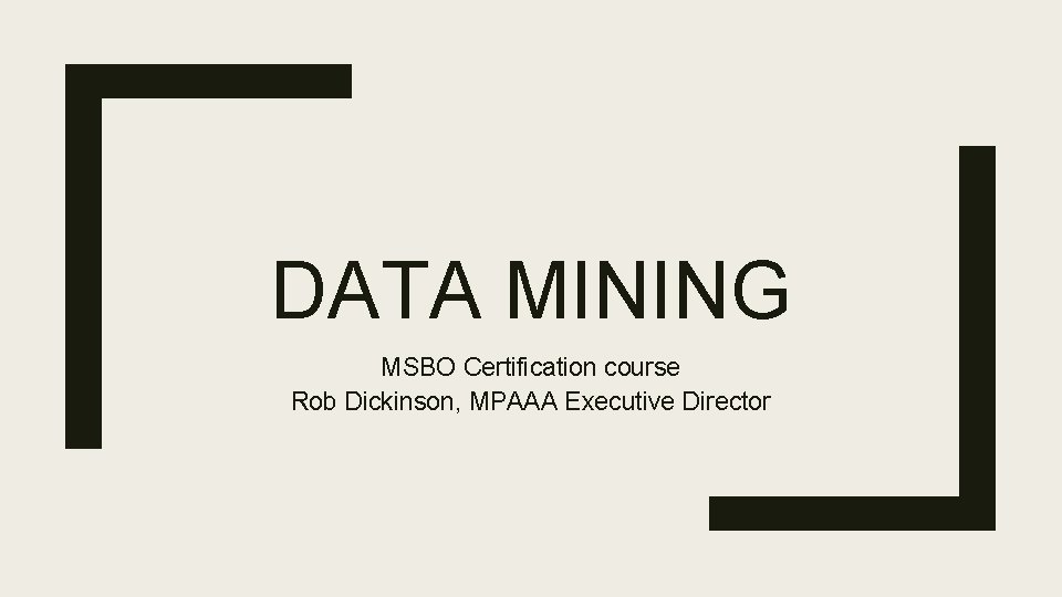 DATA MINING MSBO Certification course Rob Dickinson, MPAAA Executive Director 