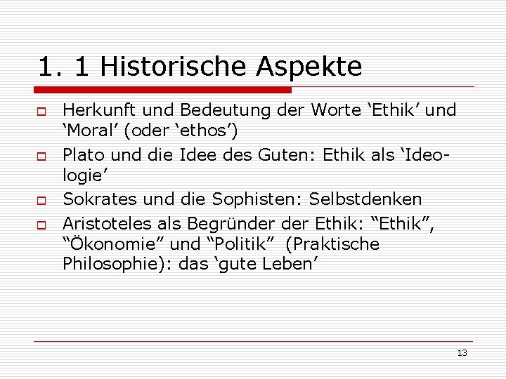 1. 1 Historische Aspekte o o Herkunft und Bedeutung der Worte ‘Ethik’ und ‘Moral’