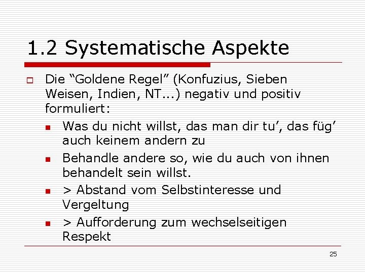 1. 2 Systematische Aspekte o Die “Goldene Regel” (Konfuzius, Sieben Weisen, Indien, NT. . 1. 2 Systematische Aspekte o Die “Goldene Regel” (Konfuzius, Sieben Weisen, Indien, NT. .