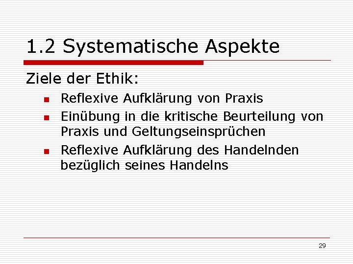 1. 2 Systematische Aspekte Ziele der Ethik: n n n Reflexive Aufklärung von Praxis 1. 2 Systematische Aspekte Ziele der Ethik: n n n Reflexive Aufklärung von Praxis