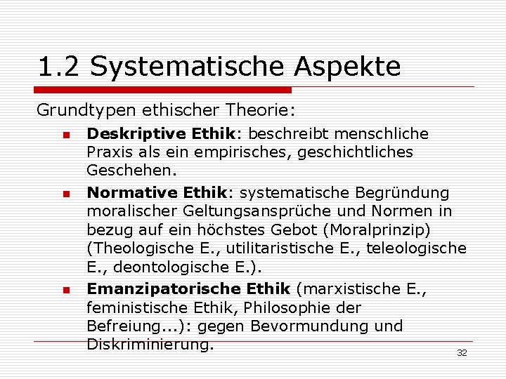 1. 2 Systematische Aspekte Grundtypen ethischer Theorie: n n n Deskriptive Ethik: beschreibt menschliche