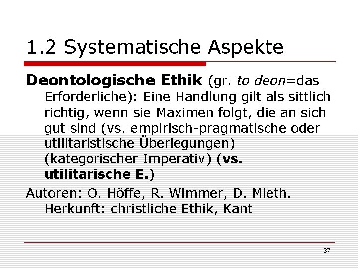 1. 2 Systematische Aspekte Deontologische Ethik (gr. to deon=das Erforderliche): Eine Handlung gilt als