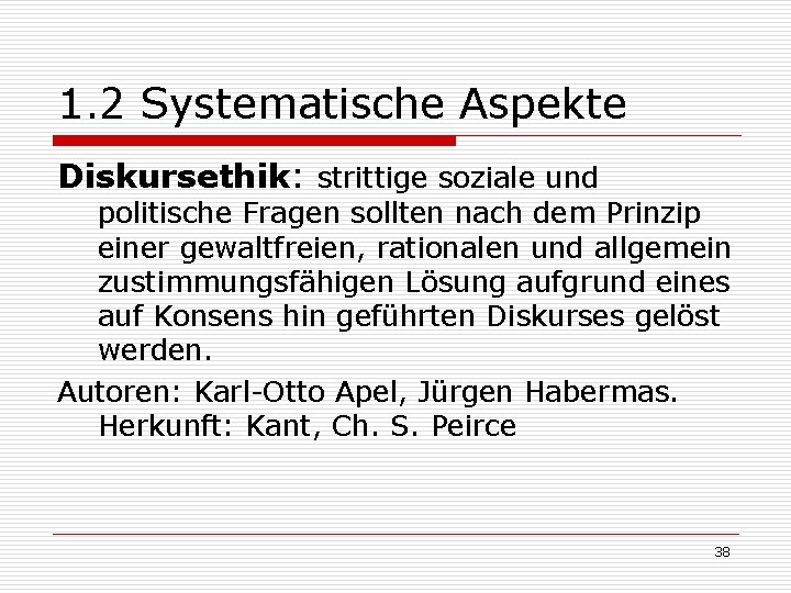 1. 2 Systematische Aspekte Diskursethik: strittige soziale und politische Fragen sollten nach dem Prinzip