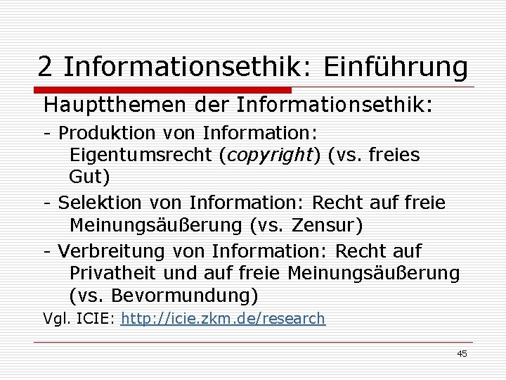 2 Informationsethik: Einführung Hauptthemen der Informationsethik: - Produktion von Information: Eigentumsrecht (copyright) (vs. freies 2 Informationsethik: Einführung Hauptthemen der Informationsethik: - Produktion von Information: Eigentumsrecht (copyright) (vs. freies