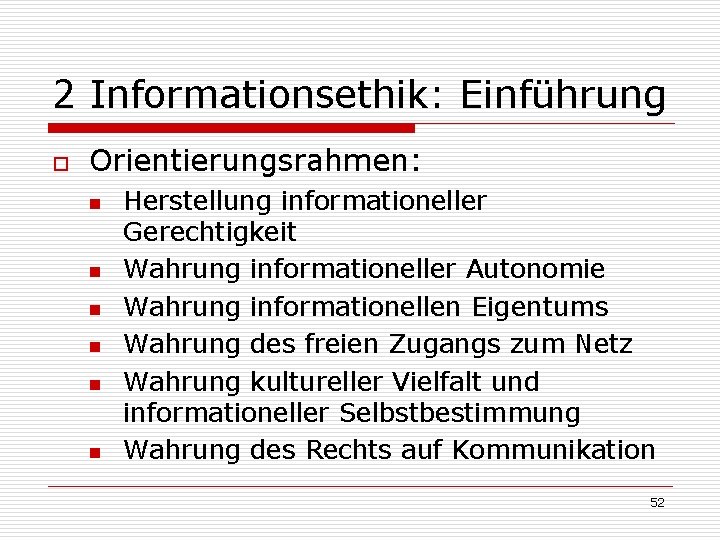 2 Informationsethik: Einführung o Orientierungsrahmen: n n n Herstellung informationeller Gerechtigkeit Wahrung informationeller Autonomie 2 Informationsethik: Einführung o Orientierungsrahmen: n n n Herstellung informationeller Gerechtigkeit Wahrung informationeller Autonomie