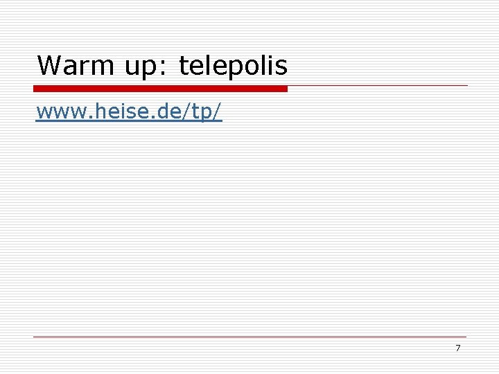 Warm up: telepolis www. heise. de/tp/ 7 
