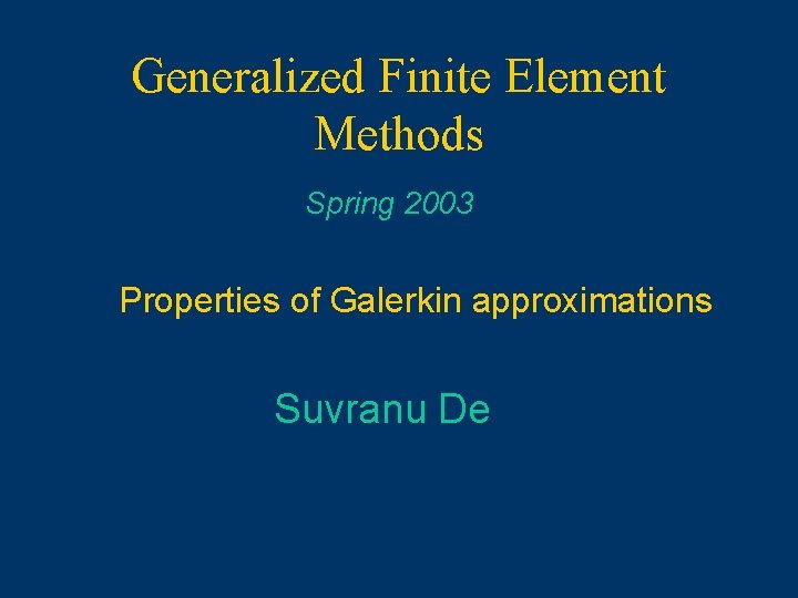 Generalized Finite Element Methods Spring 2003 Properties of Galerkin approximations Suvranu De 