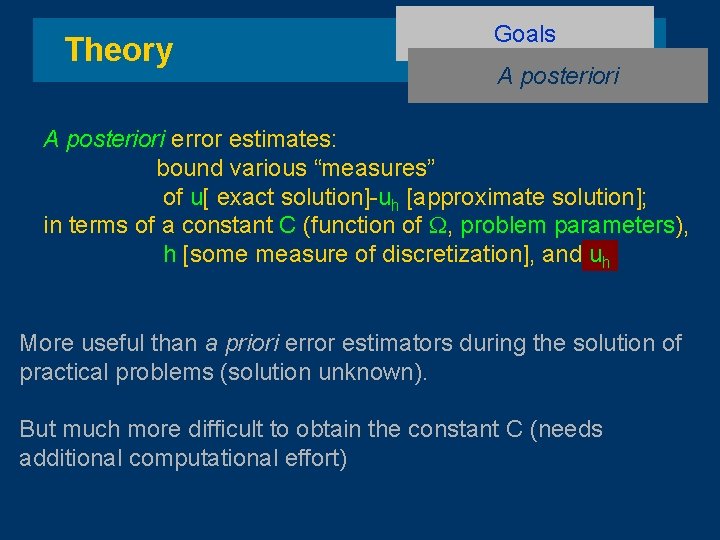 Theory Goals A posteriori error estimates: bound various “measures” of u[ exact solution]-uh [approximate