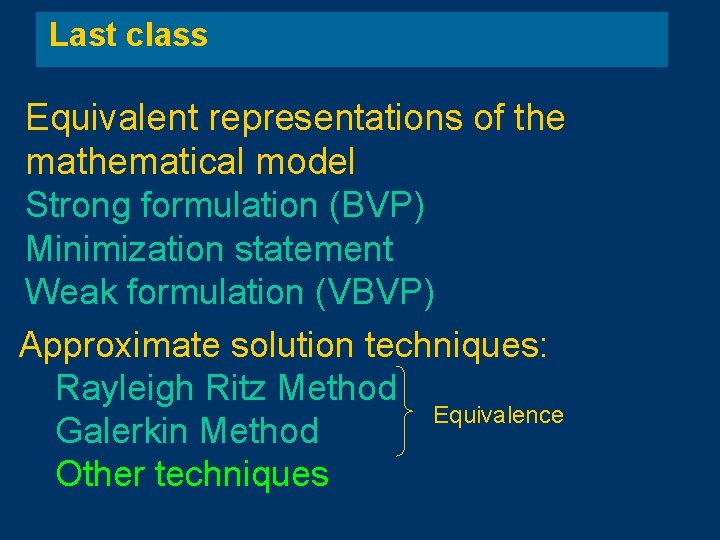 Last class Equivalent representations of the mathematical model Strong formulation (BVP) Minimization statement Weak