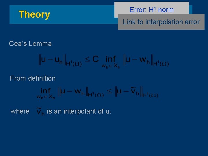 Theory Cea’s Lemma From definition where is an interpolant of u. Error: H 1