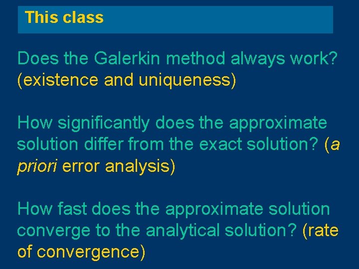 This class Does the Galerkin method always work? (existence and uniqueness) How significantly does