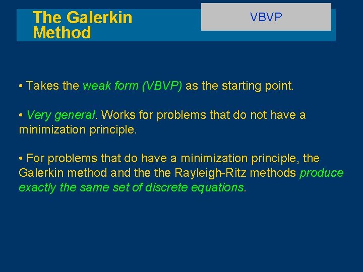 The Galerkin Method VBVP • Takes the weak form (VBVP) as the starting point.