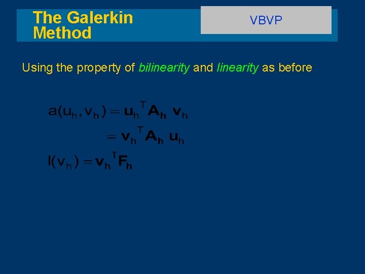 The Galerkin Method VBVP Using the property of bilinearity and linearity as before 