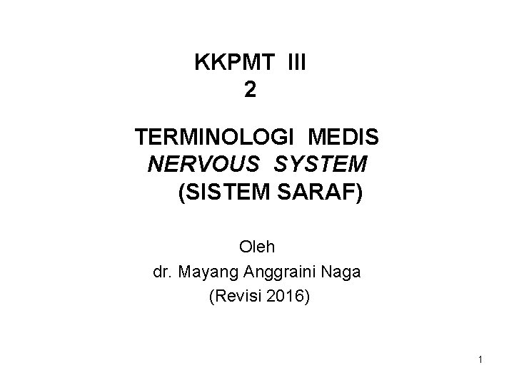 KKPMT III 2 TERMINOLOGI MEDIS NERVOUS SYSTEM (SISTEM SARAF) Oleh dr. Mayang Anggraini Naga