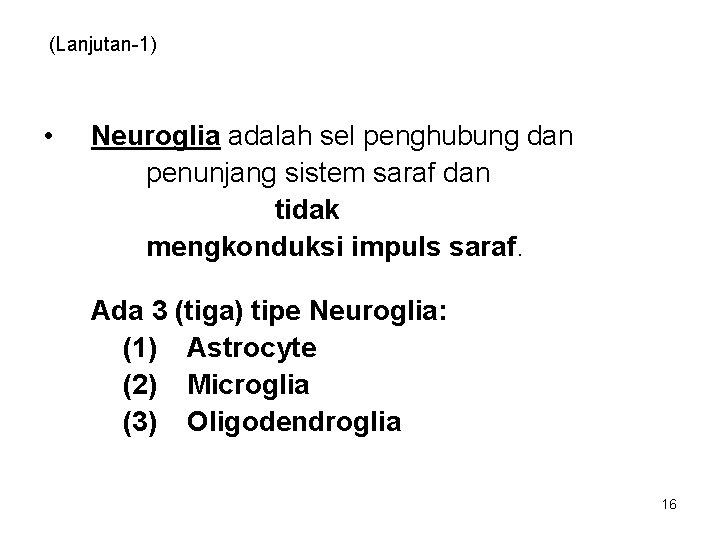 (Lanjutan-1) • Neuroglia adalah sel penghubung dan penunjang sistem saraf dan tidak mengkonduksi impuls