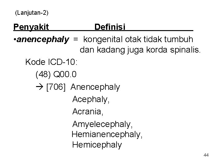 (Lanjutan-2) Penyakit Definisi • anencephaly = kongenital otak tidak tumbuh dan kadang juga korda